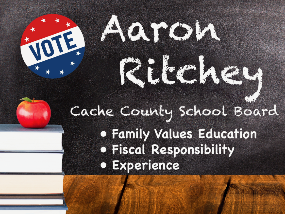 Vote Aaron Ritchey for Cache County School Board - Family Values Education, Fiscal Responsibility, Experience